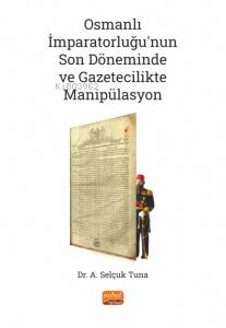 Osmanlı İmparatorluğu’nun Son Döneminde ve Gazetecilikte Manipülasyon