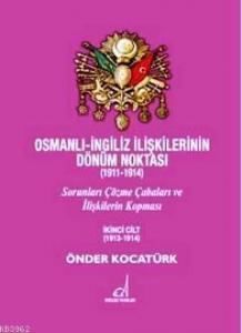 Osmanlı - İngiliz İlişkilerinin Dönüm Noktası (1911 - 1914) Cilt 2; Sorunları Çözme Çabaları ve İlişkilerin Kopması