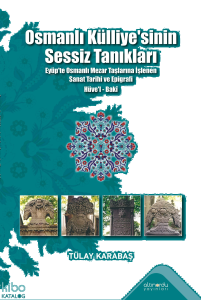 Osmanlı Külliyesi'nin Sessiz Tanıkları;Eyüp’te Osmanlı Mezar Taşlarına İşlenen Sanat Tarihi ve Epigrafi Hüve’l-Baki