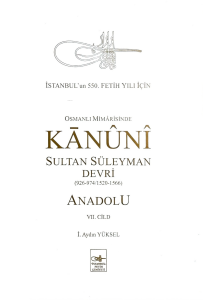 Osmanlı Mîmârîsinde Kanûnî Sultan Süleyman Devri (926-974 /1520-1566) Anadolu VII. Cild