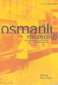 Osmanlı Müzeciliği; Müzeler, Arkeoloji ve Tarihin Görselleştirilmesi