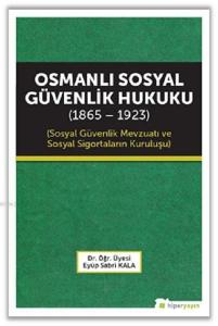 Osmanlı Sosyal Güvenlik Hukuku (1865 - 1923); Sosyal Güvenlik Mevzuatı ve Sosyal Sigortaların Kuruluşu
