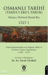 Osmanlı Tarihi (Tarih-i Ebu'l Faruk) Cilt 1;Cihan İmparatorluğu’nun Doğuşu: Millet ve Devletin Yeniden Yapılanması (1299 – 1453)
