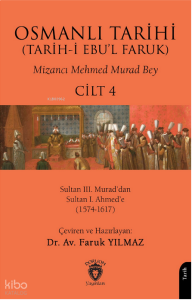 Osmanlı Tarihi (Tarih-i Ebu'l Faruk) Cilt 4;Sultan III. Murad’dan Sultan I. Ahmed’e (1574-1617)
