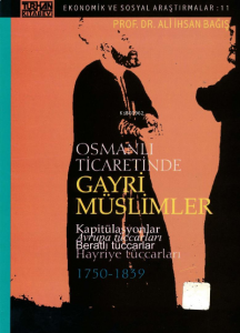Osmanlı Ticaretinde Gayri Müslimler Kapitülasyonlar Avrupa Tüccarları Beratlı Tüccarlar Hayriye Tüccarları ;(1750-1839)