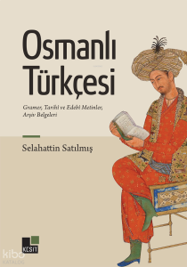 Osmanlı Türkçesi;Gramer , Tarihi ve Edebi Metinler , Arşiv Belgeleri