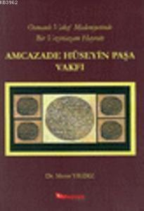 Osmanlı Vakıf Medeniyetinde Bir Veziriazam Hayratı Amcazade Hüseyin Paşa Vakfı