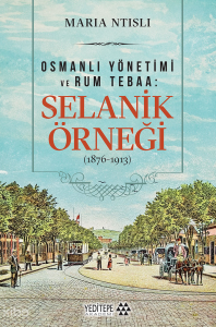 Osmanlı Yönetimi ve Rum Tebaa: Selanik Örneği (1876-1913)
