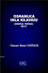 Osmanlıca İmla Kılavuzu Cilt 3; Arapça - Farsça