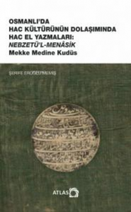 Osmanlı'da Hac Kültürünün Dolaşımında Hac El Yazmaları ;Nebzetü’l-Menasik Mekke Medine Kudüs