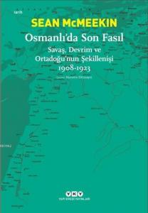 Osmanlı'da Son Fasıl-Savaş, Devrim VeOrtadoğu'nun Şekillenişi 1908-1923