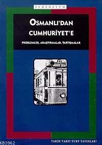 Osmanlı'dan Cumhuriyete; Problemler, Araştırmalar, Tartışmalar