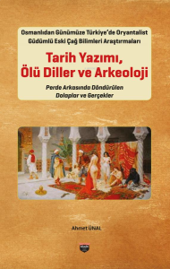Osmanlıdan Günümüze Türkiye’de Oryantalist Güdümlü Eski Çağ Bilimleri Araştırmaları Tarih Yazımı - Ölü Diller ve Arkeoloji;Perde Arkasında Döndürülen Dolaplar ve Gerçekler