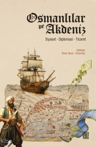 Osmanlılar ve Akdeniz;Siyaset-Diplomasi-Ticaret