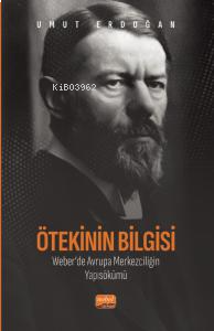 Ötekinin Bilgisi: Weber’de Avrupa Merkezciliğin Yapısökümü