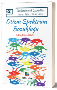 Otizm Spektrum Bozukluğu;Özel Gereksinimli Çocuğu Olan Anne – Baba El Kitabı Serisi