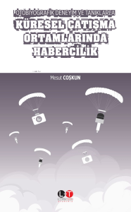 Otobiyografik Deneyim Ve Tanıklarla Küresel Çatışma Ortamlarında Habercilik