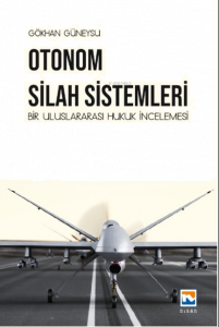 Otonom Silah Sistemleri: Bir Uluslararası Hukuk İncelemesi