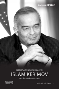 Özbekistan Birinci Cumhurbaşkanı İslam Kerimov: Milli İdeolojinin Oluşumu