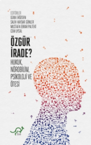 Özgür İrade?;Hukuk, Nörobilim, Psikoloji ve Ötesi