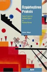 Özgürleştiren Praksis; Paulo Freirenin Radikal Eğitim ve Politika Mirası