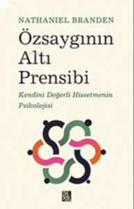 Özsaygının Altı Prensibi: Kendini Değerli Hissetmenin Psikolojisi