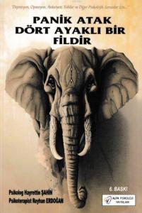 Panik Atak Dört Ayaklı Bir Fildir; Depresyon, Obsesyon, Anksiyete, Fobiler ve Diğer Psikolojik Sorunlar İçin