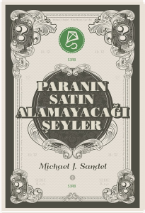 Paranın Satın Alamayacağı Şeyler;Piyasanın Ahlâkî Sınırları