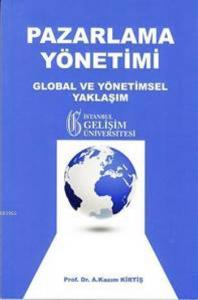 Pazarlama Yönetimi; Global ve Yönetimsel Yaklaşım