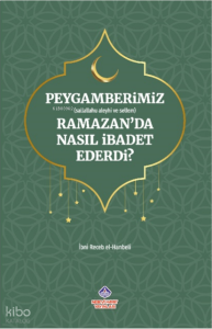 Peygamberimiz Ramazan’da Nasıl İbadet Ederdi?