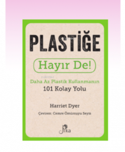 Plastiğe Hayır De! ;Daha Az Plastik Kullanmanın 101 Kolay Yolu