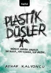 Plastik Düşler; Bağımlılık Hakkında Gerçek Yeni Bilgiler, Yeni Tedaviler, Yeni Umutlar...