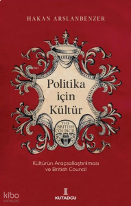 Politika İçin Kültür ;Kültürün Araçsallaştırılması ve British Council