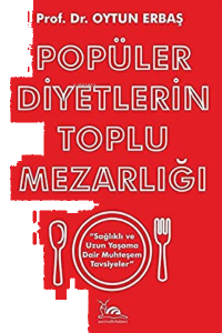 Popüler Diyetlerin Toplu Mezarlığı ;“Sağlıklı ve Uzun Yaşama Dair Muhteşem Tavsiyeler”