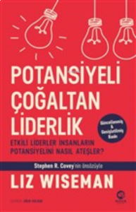 Potansiyeli Çoğaltan Liderlik;Etkili Liderler İnsanların Potansiyelini Nasıl Ateşler?