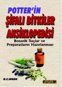 Potter'in Şifalı Bitkiler Ansiklopedisi ;Botanik İlaçlar ve Preparatların Hazırlanması