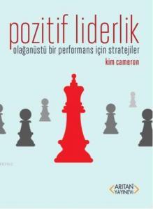 Pozitif Liderlik; Olağanüstü Bir Performans İçin Stratejiler