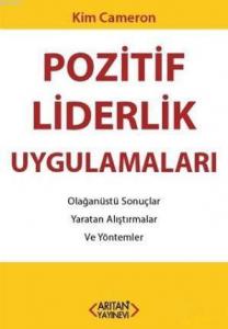 Pozitif Liderlik Uygulamaları; Olağanüstü Sonuçlar Yaratan Alıştırmalar ve Yöntemler