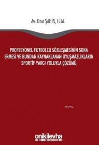 Profesyonel Futbolcu Sözleşmesinin Sona Ermesi; ve Bundan Kaynaklanan Uyuşmazlıkların Sportif Yargı Yoluyla Çözümü