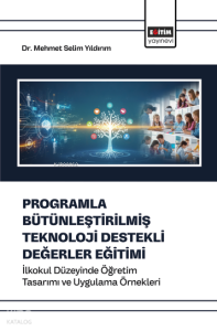 Programla Bütünleştirilmiş Teknoloji Destekli Değerler Eğitimi;İlkokul Düzeyinde Öğretim Tasarımı ve Uygulama Örnekleri