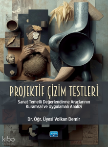 Projektif Çizim Testleri;Sanat Temelli Değerlendirme Araçlarının Kuramsal ve Uygulamalı Analizi