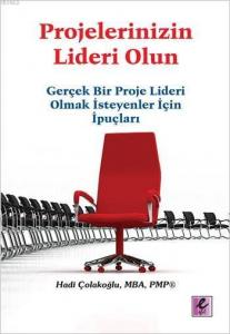 Projelerinizin Lideri Olun; Gerçek Bir Proje Lideri Olmak İsteyenler İçin İpuçları