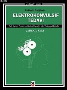 Psikiyatri Pratiğinde Elektrokonvulsif Tedavi; Ruh Sağlığı Profesyonelleri ve Hastalar İçin Yardımcı Elkitabı