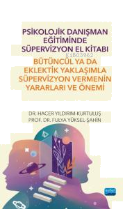 Psikolojik Danışman Eğitiminde Süpervizyon El Kitabı;Bütüncül ya da Eklektik Yaklaşımla Süpervizyon Vermenin Yararları ve Önemi