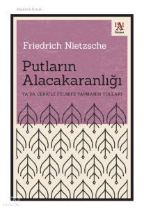 Putların Alacakaranlığı;Ya Da Çekiçle Felsefe Yapmanın Yolları
