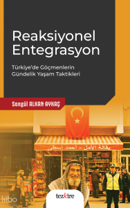 Reaksiyonel Entegrasyon;Türkiye’de Göçmenlerin Gündelik Yaşam Taktikleri