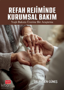 Refah Rejiminde Kurumsal Bakım;Yaşlı Bakımı Üzerine Bir Araştırma