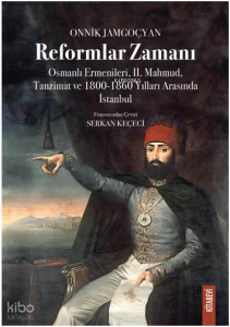 Reformlar Zamanı;Osmanlı Ermenileri, II. Mahmud, Tanzimat ve 1800-1860 Yılları Arasında İstanbul