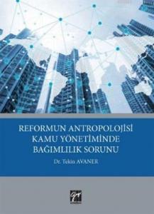 Reformun Antropolojisi Kamu Yönetiminde Bağımlılık Sorunu