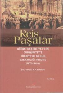 Reis Paşalar; Birinci Meşrutiyet'ten Cumhuriyet'e Türkiye'de Meclis Başkanlığı Kurumu 1877 - 1950